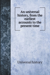 An universal history, from the earliest accounts to the present time di Universal History edito da Book on Demand Ltd.