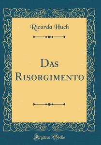 Das Risorgimento (Classic Reprint) di Ricarda Huch edito da Forgotten Books