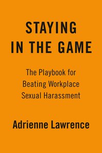 Staying in the Game: The Playbook for Beating Workplace Sexual Harassment di Adrienne Lawrence edito da TARCHER PERIGEE