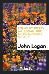 Poems: By the Rev. Mr. Logan, One of the Ministers of Leith di John Logan edito da LIGHTNING SOURCE INC