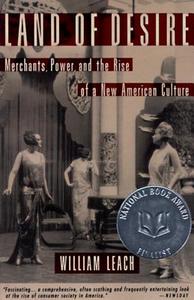 Land of Desire: Merchants, Power, and the Rise of a New American Culture di William R. Leach edito da VINTAGE