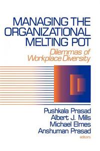 Managing the Organizational Melting Pot di Pushkala Prasad, Albert J. Mills, Michael Elmes, Anshuman Prasad edito da SAGE Publications Inc