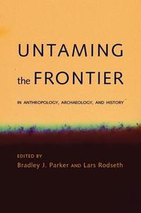 Untaming the Frontier in Anthropology, Archaeology, and His edito da The University of Arizona Press