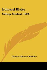 Edward Blake: College Student (1900) di Charles Monroe Sheldon edito da Kessinger Publishing