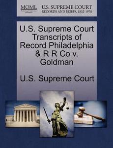 U.s. Supreme Court Transcripts Of Record Philadelphia & R R Co V. Goldman edito da Gale Ecco, U.s. Supreme Court Records
