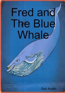 Fred and The Blue Whale di Ged Austin edito da Lulu.com
