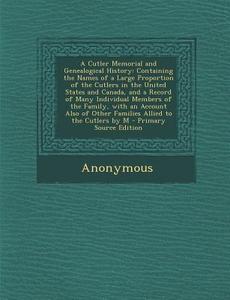 A   Cutler Memorial and Genealogical History: Containing the Names of a Large Proportion of the Cutlers in the United States and Canada, and a Record di Anonymous edito da Nabu Press
