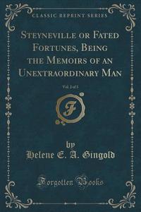 Steyneville Or Fated Fortunes, Being The Memoirs Of An Unextraordinary Man, Vol. 2 Of 3 (classic Reprint) di Helene E a Gingold edito da Forgotten Books