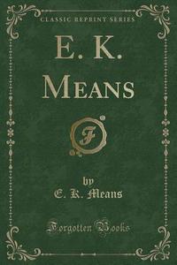E. K. Means (classic Reprint) di E K Means edito da Forgotten Books