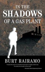 In the Shadows of a Gas Plant di Burt Rairamo edito da FriesenPress