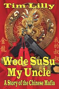 Wode Susu: My Uncle-A Story of the Chinese Mafia di Tim Lilly edito da OUTSKIRTS PR