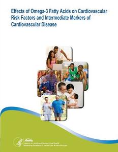 Effects of Omega-3 Fatty Acids on Cardiovascular Risk Factors and Intermediate Markers of Cardiovascular Disease: Evidence Report/Technology Assessmen di U. S. Department of Heal Human Services, Agency for Healthcare Resea And Quality edito da Createspace