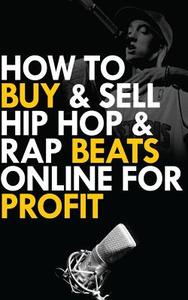 How to Buy and Sell Hip Hop and Rap Beats Online for Profit di Gio Williams edito da Createspace
