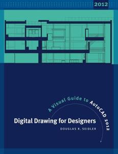 Digital Drawing for Designers: A Visual Guide to AutoCAD 2012 di Douglas R. Seidler edito da BLOOMSBURY 3PL