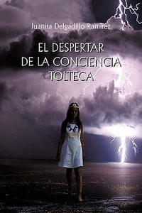 El Despertar de La Conciencia Tolteca di Juanita Delgadillo Ramirez edito da Palibrio