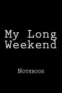 My Long Weekend: Notebook, 150 Lined Pages, Softcover, 6 X 9 di Wild Pages Press edito da Createspace Independent Publishing Platform