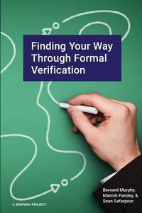 Finding Your Way Through Formal Verification di Bernard Murphy, Manish Pandey, Sean Safarpour edito da Createspace Independent Publishing Platform