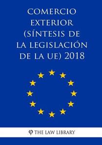 Commercio Estero (Sintesi Della Legislazione Dell'ue) 2018 di The Law Library edito da Createspace Independent Publishing Platform