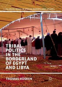Tribal Politics In The Borderland Of Egypt And Libya di Thomas Husken edito da Palgrave Macmillan