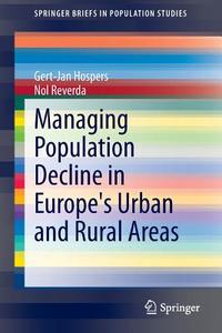 Managing Population Decline in Europe's Urban and Rural Areas di Gert-Jan Hospers, Nol Reverda edito da Springer International Publishing