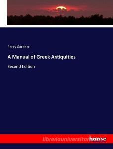A Manual of Greek Antiquities di Percy Gardner edito da hansebooks