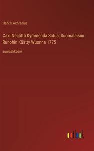 Caxi Neljättä Kymmendä Satua; Suomalaisiin Runohin Käätty Wuonna 1775 di Henrik Achrenius edito da Outlook Verlag