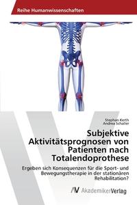 Subjektive Aktivitätsprognosen von Patienten nach Totalendoprothese di Stephan Kerth, Andrea Schaller edito da AV Akademikerverlag