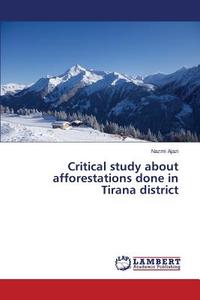 Critical study about afforestations done in Tirana district di Nazmi Ajazi edito da LAP Lambert Academic Publishing