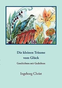 "Die kleinen Träume vom Glück" di Ingeborg Christ edito da Books on Demand