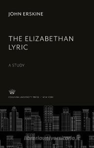 The Elizabethan Lyric di John Erskine edito da Columbia University Press
