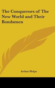 The Conquerors Of The New World And Their Bondsmen di Arthur Helps edito da Kessinger Publishing Co