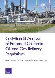 Cost-Benefit Analysis of Proposed California Oil and Gas Refinery Regulations di Daniel Gonzales, Timothy R. Gulden, Aaron Strong, William Hoyle edito da RAND