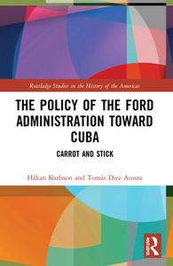 The Policy Of The Ford Administration Toward Cuba di Hakan Karlsson, Tomas Diez Acosta edito da Taylor & Francis Ltd