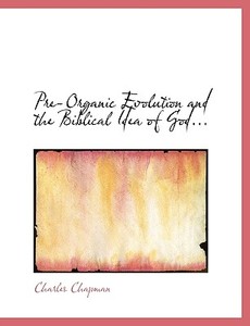 Pre-organic Evolution And The Biblical Idea Of God... di Chapman edito da Bibliolife