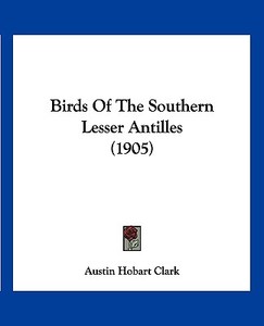 Birds of the Southern Lesser Antilles (1905) di Austin Hobart Clark edito da Kessinger Publishing