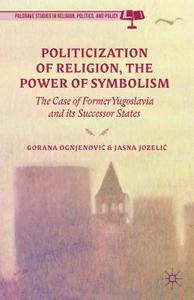 Politicization of Religion, the Power of Symbolism di G. Ognjenovic edito da Palgrave Macmillan