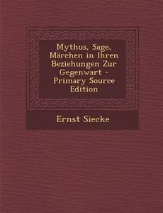 Mythus, Sage, Marchen in Ihren Beziehungen Zur Gegenwart di Ernst Siecke edito da Nabu Press