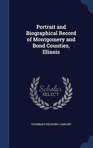 Portrait And Biographical Record Of Montgomery And Bond Counties, Illinois edito da Sagwan Press