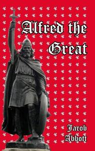 Alfred the Great di Jacob Abbott edito da Blurb