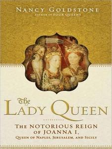 Lady Queen: The Notorious Reign of Joanna I, Queen of Naples, Jerusalem, and Sicily di Nancy Goldstone edito da Tantor Audio