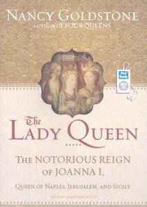 The Lady Queen: The Notorious Reign of Joanna I, Queen of Naples, Jerusalem, and Sicily di Nancy Goldstone edito da Tantor Audio