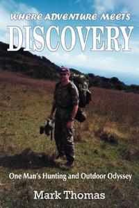 Where Adventure Meets Discovery di Mark Thomas edito da AuthorHouse