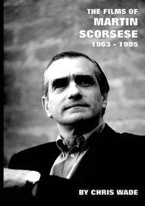The Films of Martin Scorsese di Chris Wade edito da Lulu.com