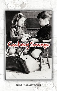 Cockney Savage di Barrie Armstrong edito da AUTHORHOUSE