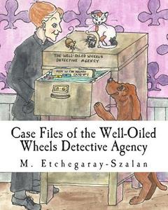 Case Files of the Well-Oiled Wheels Detective Agency di M. Etchegaray-Szalan edito da Createspace