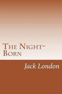 The Night-Born di Jack London edito da Createspace