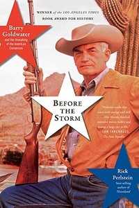 Before the Storm: Barry Goldwater and the Unmaking of the American Consensus di Rick Perlstein edito da NATION BOOKS