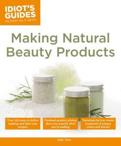 Idiot's Guides: Making Natural Beauty Products di Sally Trew edito da Dorling Kindersley Ltd
