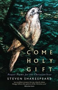 Come Holy Gift: Prayer Poems for the Christian Year di Steven Shakespeare edito da CANTERBURY PR NORWICH