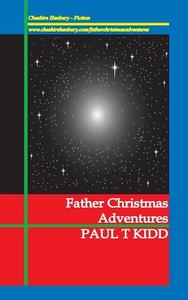 Father Christmas Adventures: Unexpected Tales of Christmas Magic di Paul T. Kidd edito da Cheshire Henbury